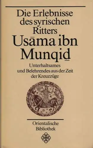 Usama Ibn Munquid: Die Erlebnisse des syrischen Ritters Usama ibn Munquid - Unterhaltsames und Belehrendes aus der Zeit der Kreuzzüge. 