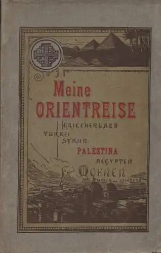 Mohnen, Frédéric / Siebert, Jean Marie Benoit (Vorwort): Orientreise. Griechenland - Türkei -Syrien - Palestina - Aegypten. 