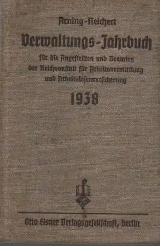 Arning, W. / Reichert, A. (Hrsg.): Verwaltungs-Jahrbuch für die Angestellten und Beamten der Reichsanstalt für Arbeitsvermittlung und Arbeitslosenversicherung, Ausgabe 1938. 