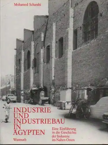 Scharabi, Mohamed: Industrie und Industriebau in Ägypten. Eine Einführung in die Geschichte der Industrie im Nahen Osten. 