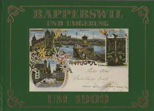 Nussbaum, Jean-Jacques: Rapperswil und Umgebung um 1900. 120 Ansichtskarten aus Rapperswil, Lenggis, Jona, Busskirch, Wurmsbach, Bollingen, Wagen, Schmerikon, Eschenbach, Ermenswil, Ufenau, Hurden, Pfäffikon, Luegeten, Etzel. 