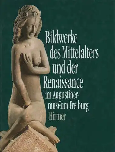 Zinke, Detlef: Bildwerke des Mittelalters und der Renaissance, 1100 - 1530 / Augustinermuseum Freiburg: Auswahlkatalog. 