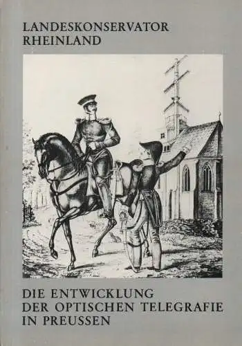 Herbarth, Dieter: Die Entwicklung der optischen Telegrafie in Preußen. (Landschaftsverband Rheinland. Landeskonservator: Arbeitshefte ; 15). 