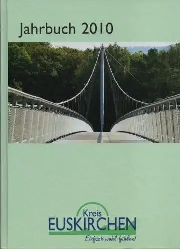 Kreis Euskirchen (Hrsg.): Euskirchen Jahrbuch 2010. Historisches, Kunst und Kultur, Menschen, aktuelles Zeitgeschehen, Natur u. Umwelt. 