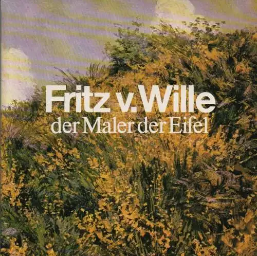 Baur, Otto (Verf.) / Wille, Fritz von (Illustr.): Fritz v. Wille, der Maler der Eifel. (Eine Veröffentlichung des Kreises Daun in Verbindung mit einer Fritz-von-Wille-Ausstellung im Kreishaus Daun). 