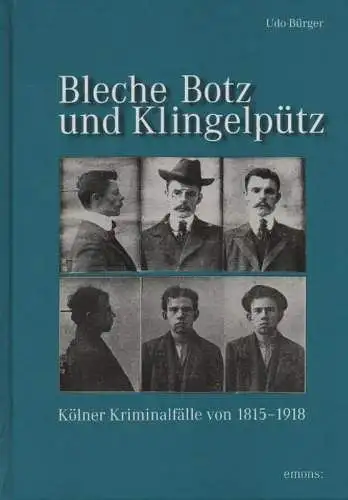 Bürger, Udo: Bleche Botz und Klingelpütz. Kölner Kriminalfälle von 1815 - 1918. 