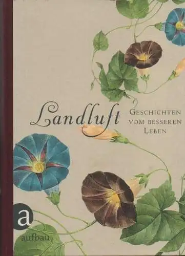 (Div. Autoren): Landluft. Geschichten vom besseren Leben. (Welk, Ehm: Mein Land ; Möser, Justus: Das englische Gärtgen ; Tieck, Ludwig: Eine Sommerreise von Dresden nach.. 