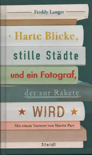 Langer, Freddy: Harte Blicke, stille Städte und ein Fotograf, der zur Rakete wird. 