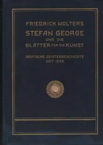 Wolters, Friedrich: Stefan George und die Blätter für die Kunst. Deutsche Geistesgeschichte seit 1890. (Werke aus dem Kreis der Blätter für die Kunst : geschichtliche Reihe). 