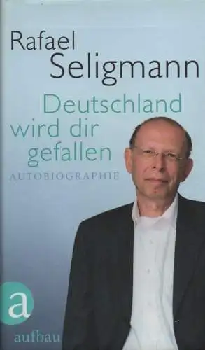 Seligmann, Rafael: Deutschland wird dir gefallen. Autobiographie. 