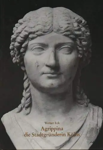 Eck, Werner: Agrippina, die Stadtgründerin Kölns. Eine Frau in der frühkaiserzeitlichen Politik. (Schriftenreihe der Archäologischen Gesellschaft Köln e.V. ; 22). 