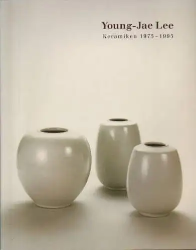 Lee, Young-Jae (Illustration): Young-Jae Lee, Keramiken 1975 - 1995: Museum für Ostasiatische Kunst, Staatliche Museen zu Berlin, Preussischer Kulturbesitz, Februar bis April 1996 ; Museum für Ostasiatische Kunst, Köln, Mai bis Juli 1996. 