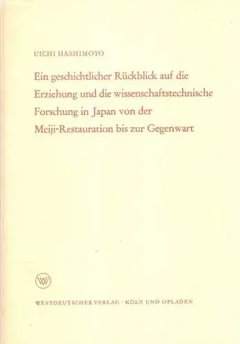 Hashimoto, Uichi: Ein geschichtlicher Rückblick auf die Erziehung und die wissenschaftstechnische Forschung in Japan von der Meiji Restauration bis zur Gegenwart. (Arbeitsgemeinschaft für Forschung des.. 