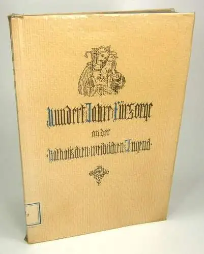 (Ohne Autor): Hundert  (100) Jahre Fürsorge an der katholischen weiblichen Jugend. Zur Jahrhundertfeier der Kongregation unserer Frau von der Liebe des Guten Hirten 1829-1929. 