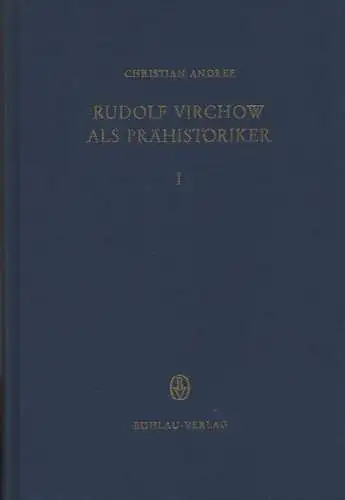 Andree, Christian: Rudolf Virchow als Prähistoriker. Band 1: Virchow als Begründer der neueren deutschen Ur- und Frühgeschichtswissenschaft. 