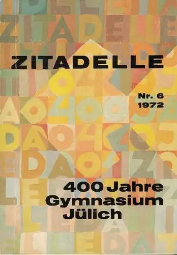 Staatl. Gymnasium Jülich (Hrsg.): Zitadelle Nr. 6 1972. Mitteilungen des Staatlichen Gymnasiums Jülich an Eltern, Schüler, Ehemalige und Freunde. Nummer 6 / Jülich / September.. 