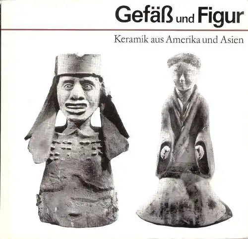 Bräutigam, Herbert: Gefäß und Figur. Keramik aus Amerika und Asien. (Ausstellung des Staatlichen Museums für Völkerkunde Dresden 1982, 1983 ). 