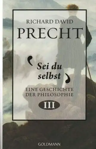 Precht, Richard David: Sei du selbst, Bd 3. Von der Philosophie nach Hegel bis zur Philosophie der Jahrhundertwende. 