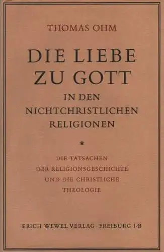 Ohm, Thomas: Die Liebe zu Gott in den nichtchristlichen Religionen. Die Tatsachen der Religionsgeschichte und die christliche Theologie. 