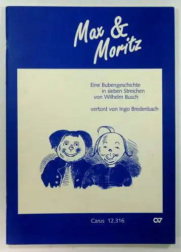 Busch, Wilhelm / Bredenbach, Ingo: Max und Moritz. Eine Bubengeschichte in sieben Streichen von Wilhelm Busch, vertont von Ingo Bredenbach. Partitur. Carus 12.316. 