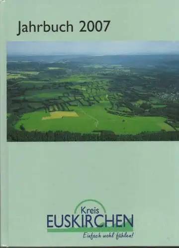 Kreis Euskirchen (Hrsg.): Euskirchen Jahrbuch 2007. Historisches, Natur u. Umwelt, Menschen, Kunst und Kultur, aktuelles Zeitgeschehen.
