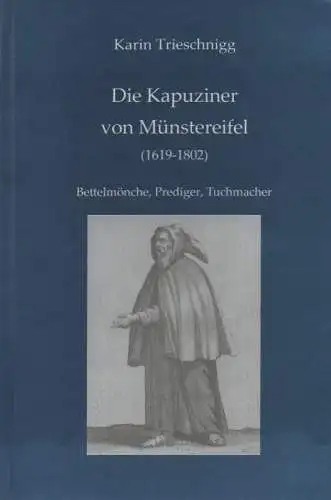 Trieschnigg, Karin / Geschichtsverein des Kreises Euskirchen (Hrsg.): Die Kapuziner von Münstereifel (1619-1802): Bettelmönche, Prediger, Tuchmacher. (Geschichte im Kreis Euskirchen ; 38). 