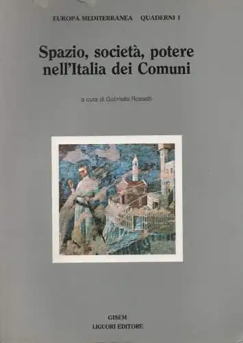 Rossetti, Gabriella (Hrsg.): Spazio, società, potere nell'Italia dei comuni. (Europa mediterranea / Quaderni 1). 