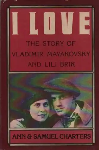 Charters, Ann / Charters, Samuel: I love. The story of Vladimir Mayakovsky and Lili Brik. 