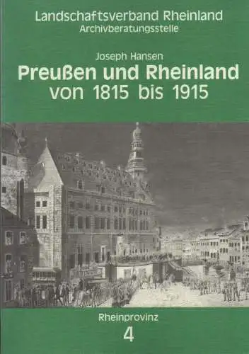 Hansen, Joseph: Preussen und Rheinland von 1815 bis 1915. 100 Jahre politischen Lebens am Rhein. (Rheinprovinz ; 4). 