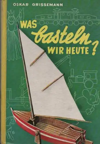 Grissemann, Oskar: Was basteln wir heute? Mit 150 Zeichnungen d. Verfassers. 