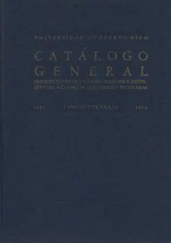 Universidad de Puerto Rico (Río Piedras) (Hrsg.): Catálogo general descriptivo de facultades, colegios y dependencias, así como de los cursos y programas 1903 - 1953. Cincuentenario. 