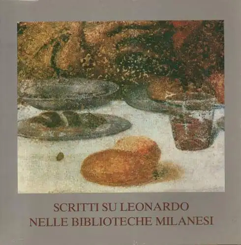 Leonardo, da Vinci (Künstler) / Bologna, Giulia (Mitw.) /  Archivio Storico Civico, Mailand (Mitw.): Scritti su Leonardo nelle biblioteche milanesi : Castello Sforzesco, 20 nov. 1982 - 16 gennaio 1983. 