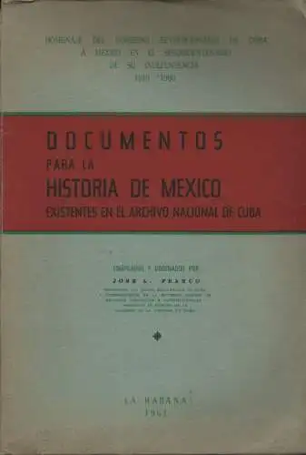 Franco, José Luciano (Hrsg.): Documentos para la historia de México. (Publicaciones del Archivo Nacional de Cuba ; 53). 