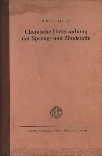 Kast, Hermann / Metz, Ludwig: Chemische Untersuchung der Spreng- und Zündstoffe: unter besonderer Berücksichtigung der zu ihrer Herstellung notwendigen Ausgangsstoffe unter Verwendung eines von Hermann Kast hinterlassenen Manuskriptes. 