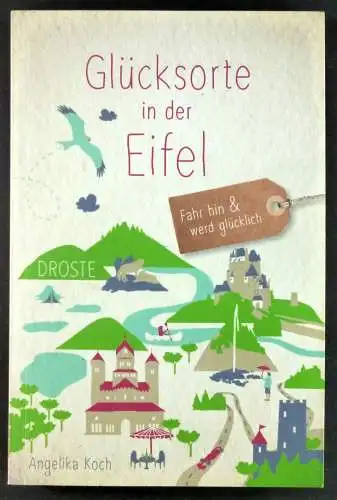 Koch, Angelika: Glücksorte in der Eifel. Fahr hin und werd glücklich. 