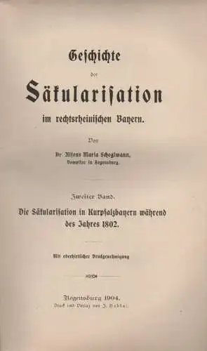 Scheglmann, Alfons Maria: Geschichte der Säkularisation im rechtsrheinischen Bayern. 2. Die Säkularisation in Kurpfalzbayern während des Jahres 1802. 