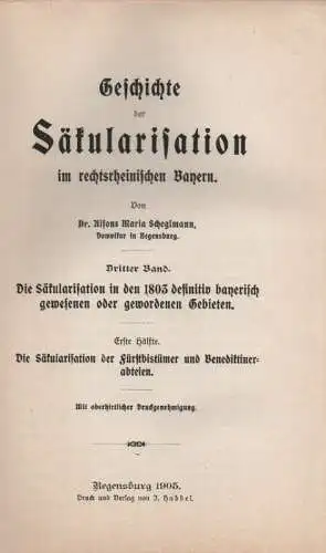 Scheglmann, Alfons Maria: Geschichte der Säkularisation im rechtsrheinischen Bayern. 3,1. Bd. 3, Die Säkularisation in den 1803 definitiv bayerisch gewesenen oder gewordenen Gebieten ; T.. 