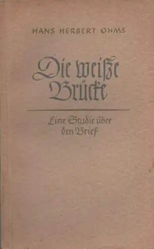 Ohms, Hans Herbert: Die weisse Brücke. Eine Studie über den Brief. 