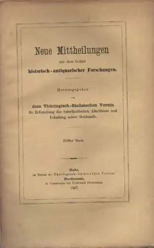 Thüringisch-Sächsischer Verein für Erforschung des Vaterländischen Altertums und Erhaltung seiner Denkmale (Hrsg.): Neue Mitteilungen aus dem Gebiete historisch-antiquarischer Forschungen. (Elfter) 11. Bd. 1867. 