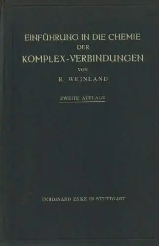 Weinland, Rudolf Friedrich: Einführung in die Chemie der Komplex-Verbindungen (Werner'sche Koordinationslehre) in elementarer Darstellung. 