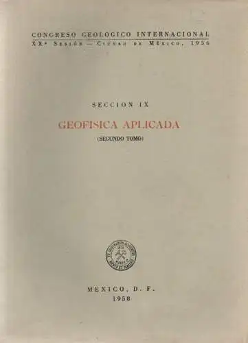 Congreso Geologico Internacional, XXa sesión, Ciudad de México, 1956. (Hrsg.): Geofisica aplicada. Seccion IX (9). 
