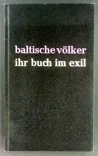 Div. Autoren: Baltische Völker. Ihr Buch im Exil. Die estnischen, lettischen und litauischen Verleger in der freien Welt. 