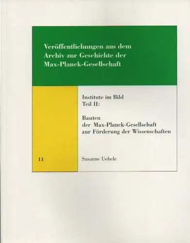 Uebele, Susanne: Institute im Bild. Teil 2., Bauten der Max Planck Gesellschaft zur Förderung der Wissenschaften. (Archiv zur Geschichte der Max Planck Gesellschaft: Veröffentlichungen aus.. 