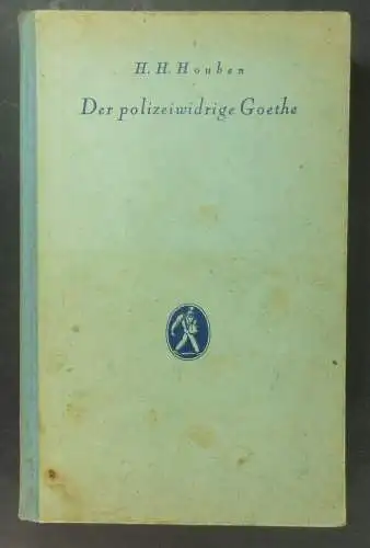 Houben, Heinrich Hubert: Der polizeiwidrige Goethe. 