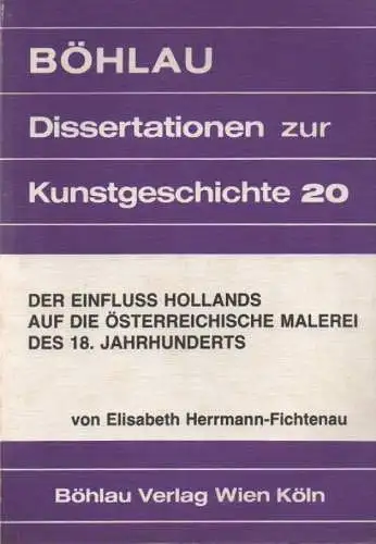 Herrmann-Fichtenau, Elisabeth: Der Einfluß Hollands auf die österreichische Malerei des 18. Jahrhunderts. (Dissertationen zur Kunstgeschichte ; 20). 