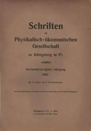 Physikalisch-Ökonomische Gesellschaft zu Königsberg in Preußen (Hrsg.): Schriften der Physikalisch-Ökonomischen Gesellschaft zu Königsberg in Preußen, 46: 1905. 