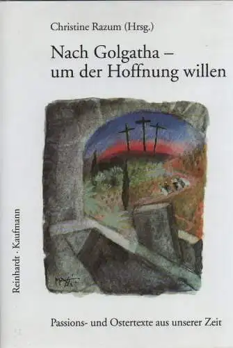 Razum, Christine (Hrsg.): Nach Golgatha - um der Hoffnung willen: Ostertexte und Gedichte aus unserer Zeit. 