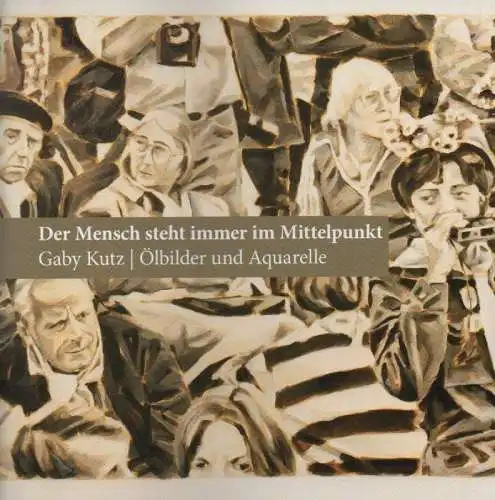 Kutz, Gaby (Künstlerin): Der Mensch steht immer im Mittelpunkt. Ölbilder und Aquarelle. (Katalog). 