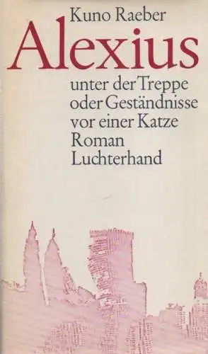 Raeber, Kuno: Alexius unter der Treppe oder Geständnisse vor einer Katze. Roman. 