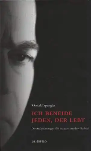 Spengler, Oswald: Ich beneide jeden, der lebt. Die Aufzeichnungen "Eis heauton" aus dem Nachlaß. 